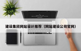 孝义建设集团网站设计推荐（网站建设公司官网）